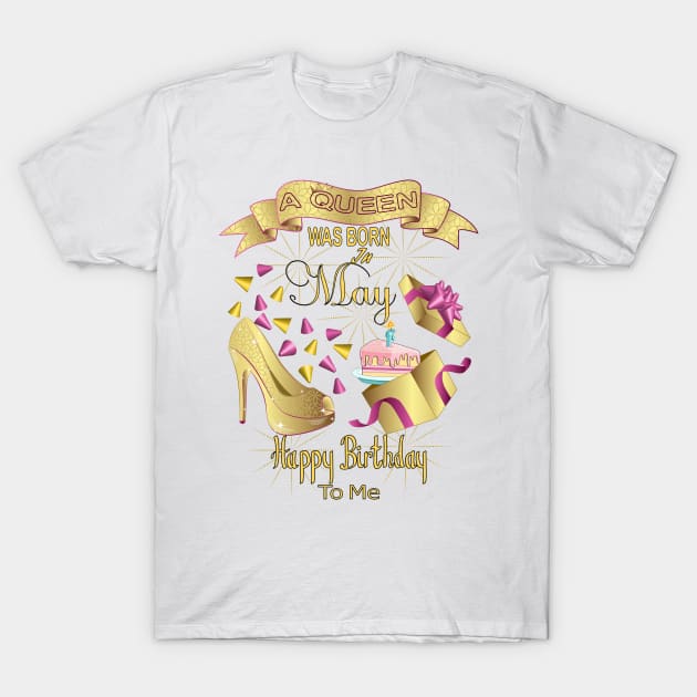 A Queen Was Born In May Happy Birthday To Me T-Shirt by Designoholic